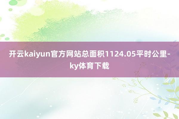 开云kaiyun官方网站总面积1124.05平时公里-ky体育下载
