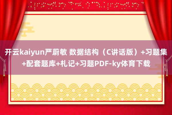 开云kaiyun严蔚敏 数据结构（C讲话版）+习题集+配套题库+札记+习题PDF-ky体育下载