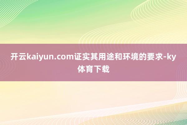 开云kaiyun.com证实其用途和环境的要求-ky体育下载