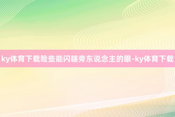 ky体育下载险些能闪瞎旁东说念主的眼-ky体育下载
